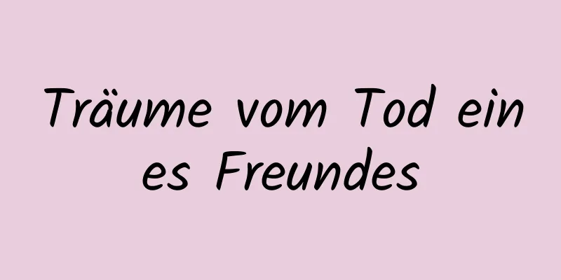 Träume vom Tod eines Freundes