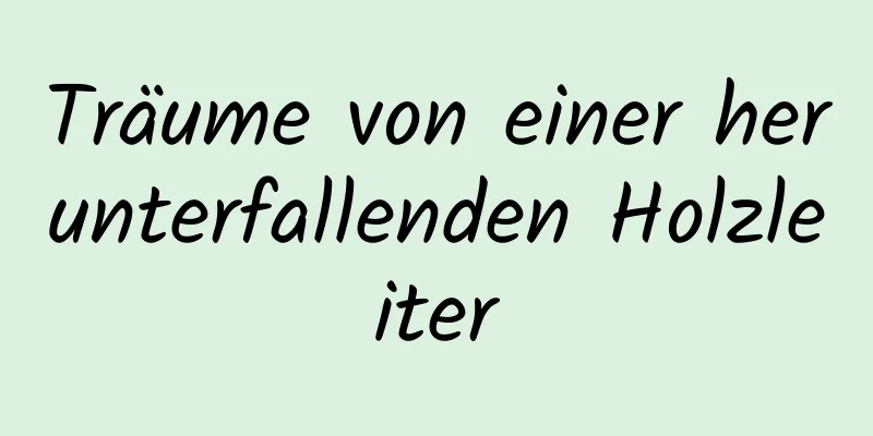 Träume von einer herunterfallenden Holzleiter