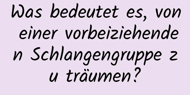 Was bedeutet es, von einer vorbeiziehenden Schlangengruppe zu träumen?