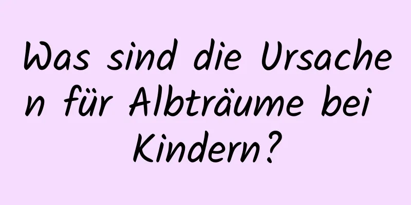 Was sind die Ursachen für Albträume bei Kindern?