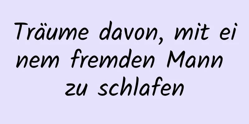 Träume davon, mit einem fremden Mann zu schlafen