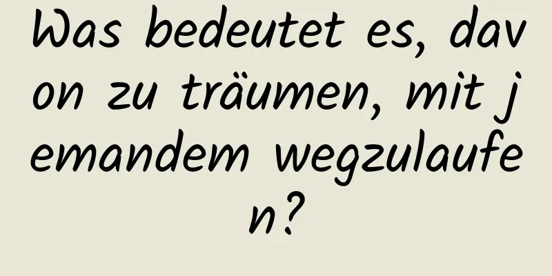 Was bedeutet es, davon zu träumen, mit jemandem wegzulaufen?