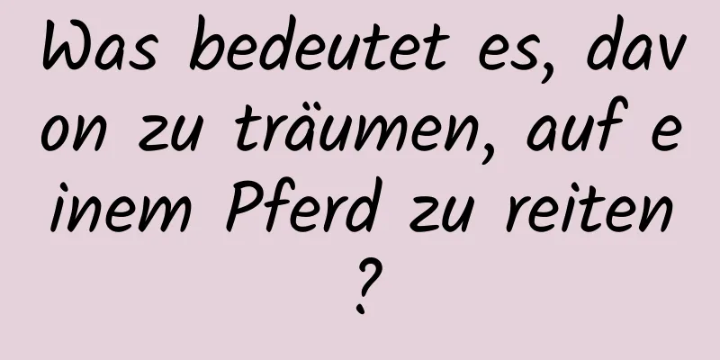 Was bedeutet es, davon zu träumen, auf einem Pferd zu reiten?