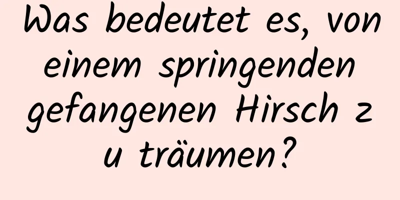 Was bedeutet es, von einem springenden gefangenen Hirsch zu träumen?