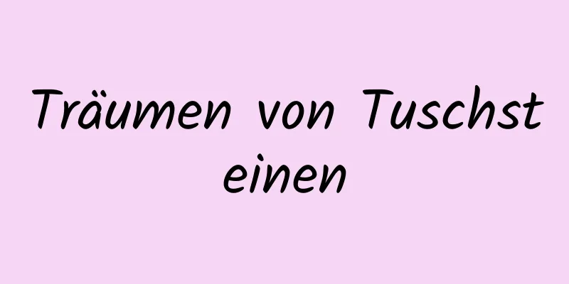 Träumen von Tuschsteinen