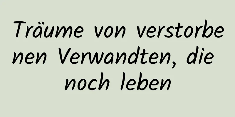 Träume von verstorbenen Verwandten, die noch leben