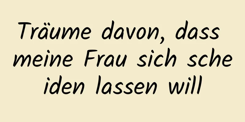 Träume davon, dass meine Frau sich scheiden lassen will