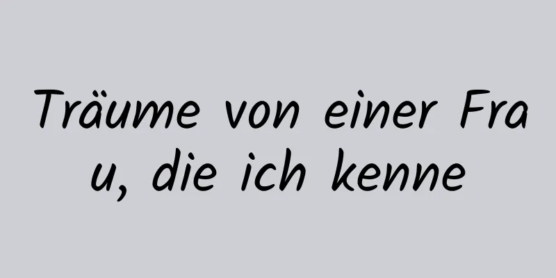 Träume von einer Frau, die ich kenne