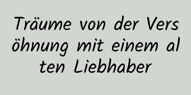 Träume von der Versöhnung mit einem alten Liebhaber