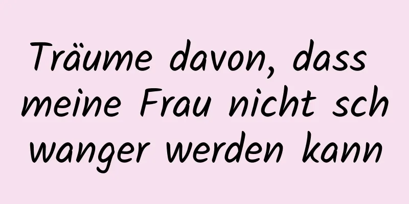 Träume davon, dass meine Frau nicht schwanger werden kann