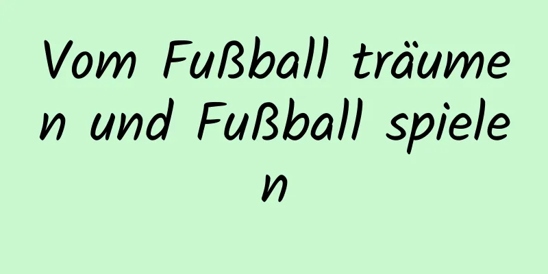 Vom Fußball träumen und Fußball spielen