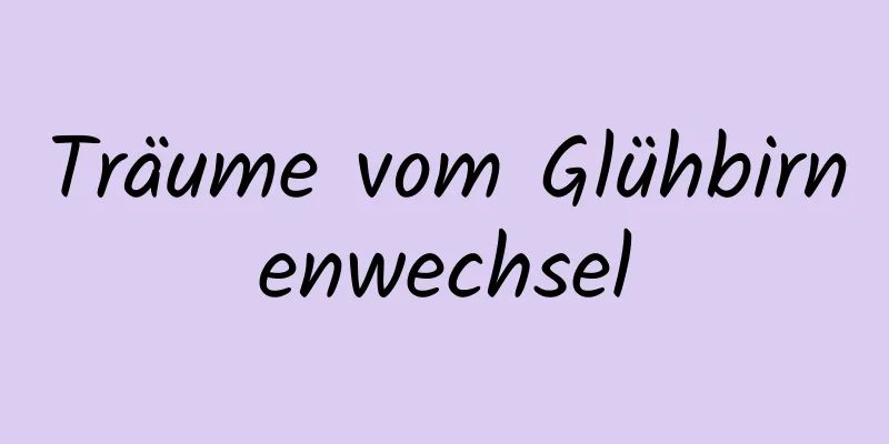 Träume vom Glühbirnenwechsel