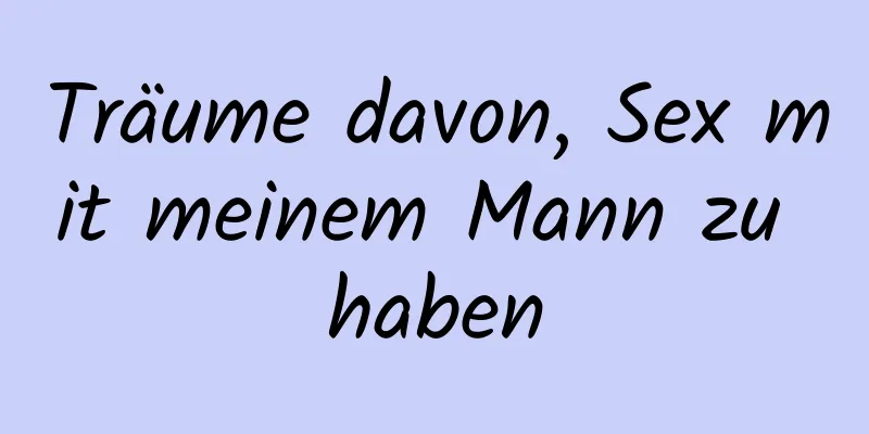 Träume davon, Sex mit meinem Mann zu haben