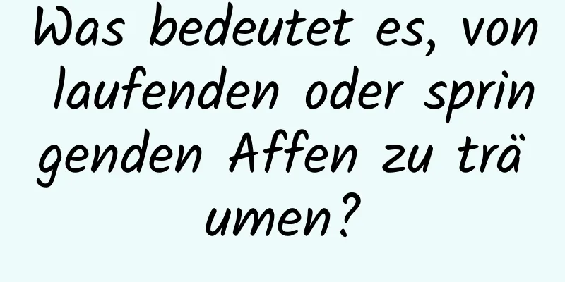 Was bedeutet es, von laufenden oder springenden Affen zu träumen?