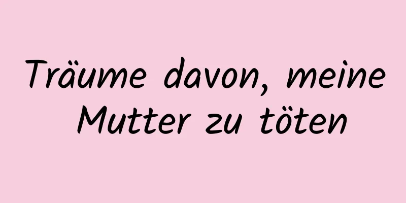 Träume davon, meine Mutter zu töten