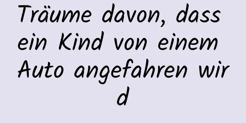 Träume davon, dass ein Kind von einem Auto angefahren wird