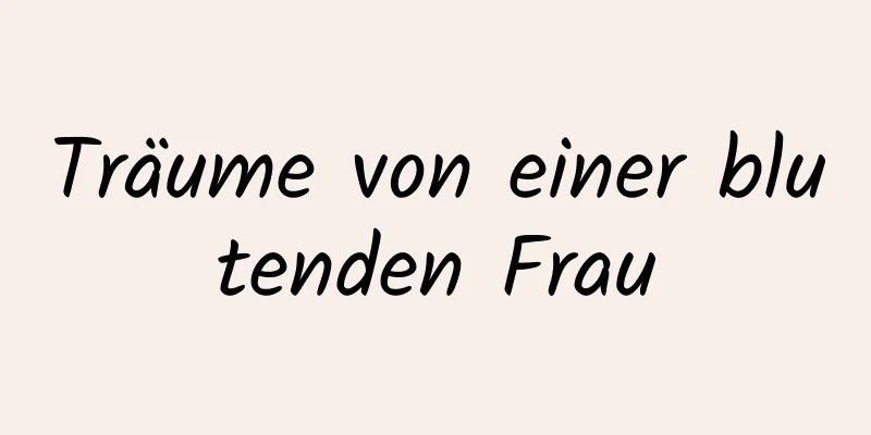 Träume von einer blutenden Frau