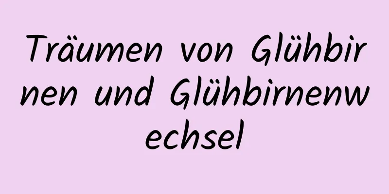 Träumen von Glühbirnen und Glühbirnenwechsel