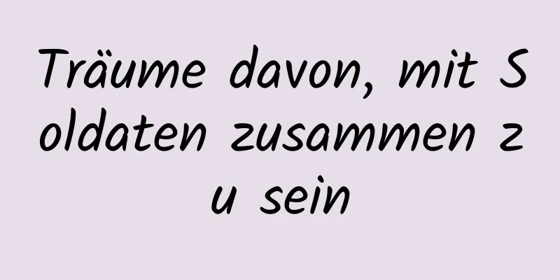 Träume davon, mit Soldaten zusammen zu sein