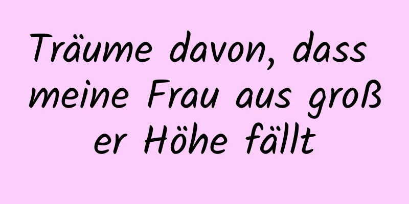 Träume davon, dass meine Frau aus großer Höhe fällt