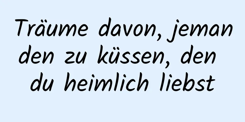 Träume davon, jemanden zu küssen, den du heimlich liebst