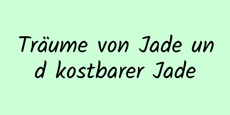 Träume von Jade und kostbarer Jade