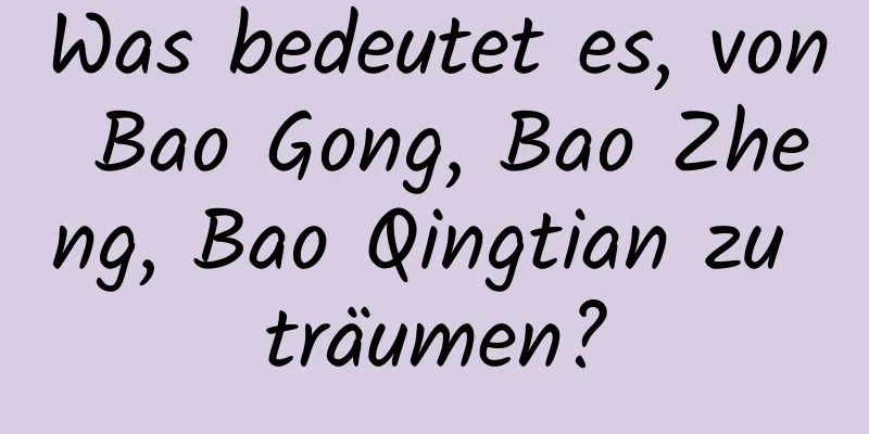 Was bedeutet es, von Bao Gong, Bao Zheng, Bao Qingtian zu träumen?