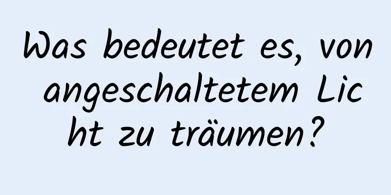 Was bedeutet es, von angeschaltetem Licht zu träumen?