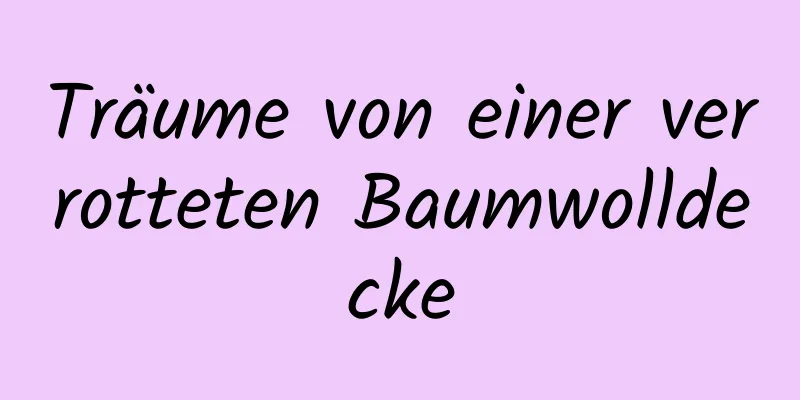 Träume von einer verrotteten Baumwolldecke