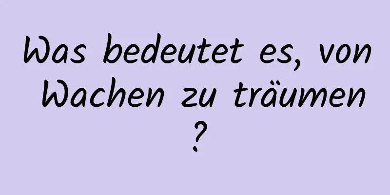 Was bedeutet es, von Wachen zu träumen?