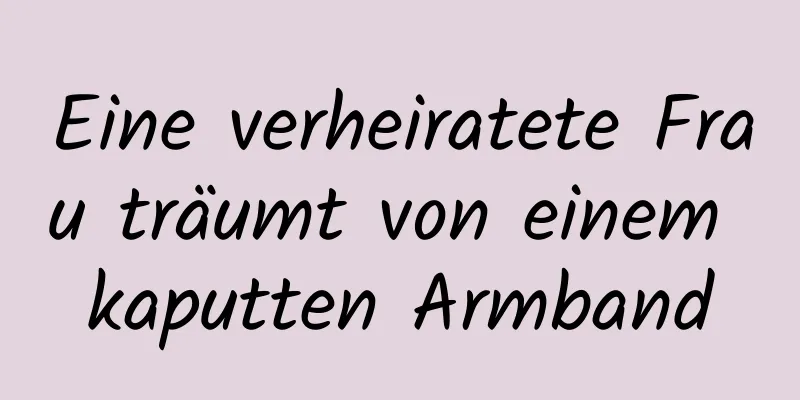 Eine verheiratete Frau träumt von einem kaputten Armband