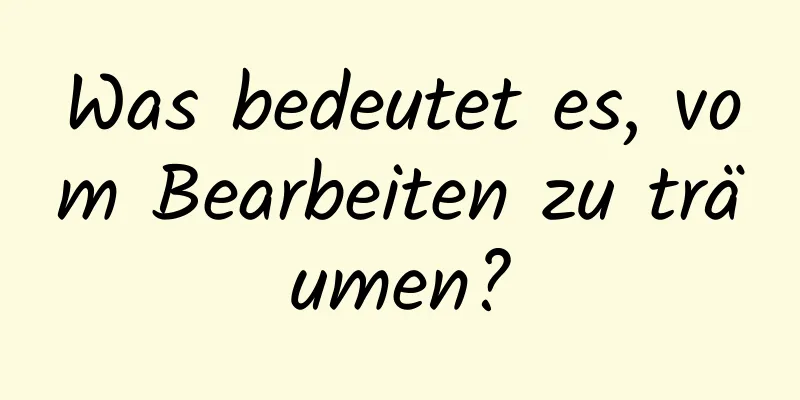 Was bedeutet es, vom Bearbeiten zu träumen?