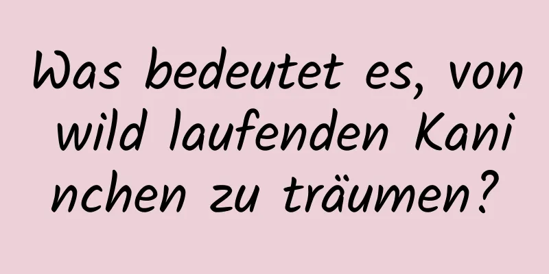 Was bedeutet es, von wild laufenden Kaninchen zu träumen?