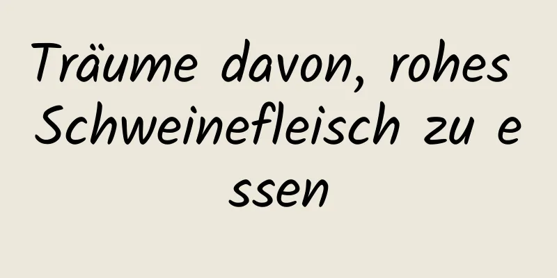 Träume davon, rohes Schweinefleisch zu essen