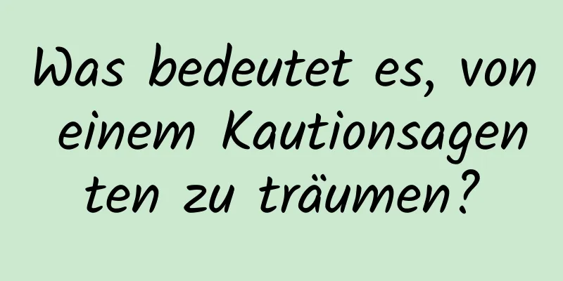 Was bedeutet es, von einem Kautionsagenten zu träumen?