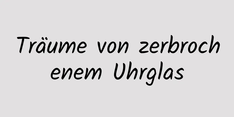 Träume von zerbrochenem Uhrglas