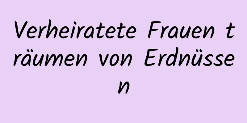 Verheiratete Frauen träumen von Erdnüssen