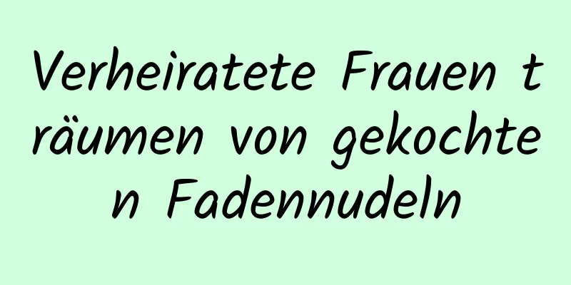 Verheiratete Frauen träumen von gekochten Fadennudeln