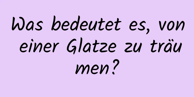 Was bedeutet es, von einer Glatze zu träumen?