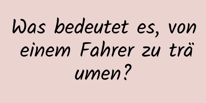 Was bedeutet es, von einem Fahrer zu träumen?