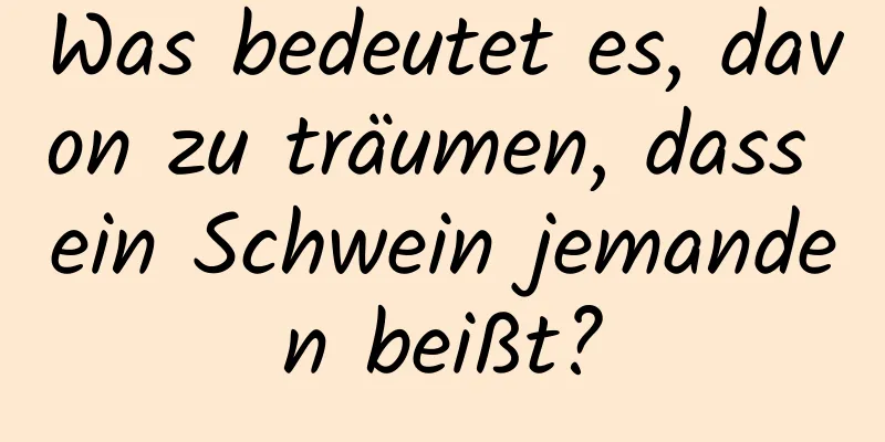 Was bedeutet es, davon zu träumen, dass ein Schwein jemanden beißt?