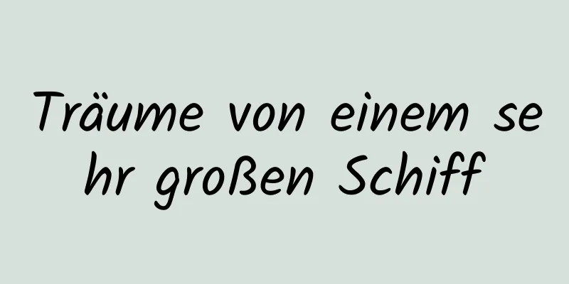 Träume von einem sehr großen Schiff