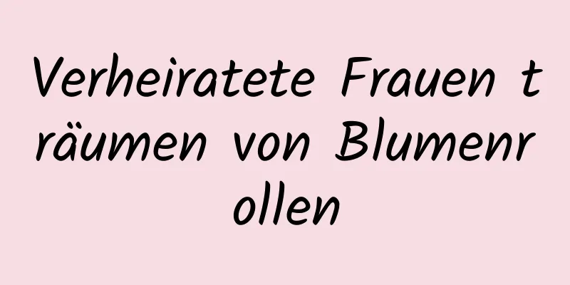 Verheiratete Frauen träumen von Blumenrollen