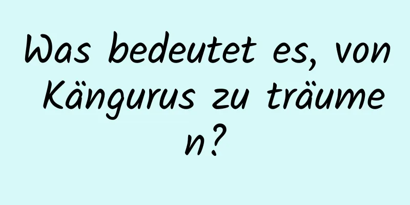 Was bedeutet es, von Kängurus zu träumen?