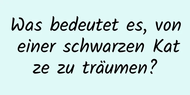 Was bedeutet es, von einer schwarzen Katze zu träumen?