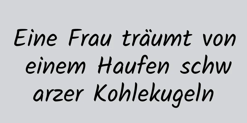 Eine Frau träumt von einem Haufen schwarzer Kohlekugeln