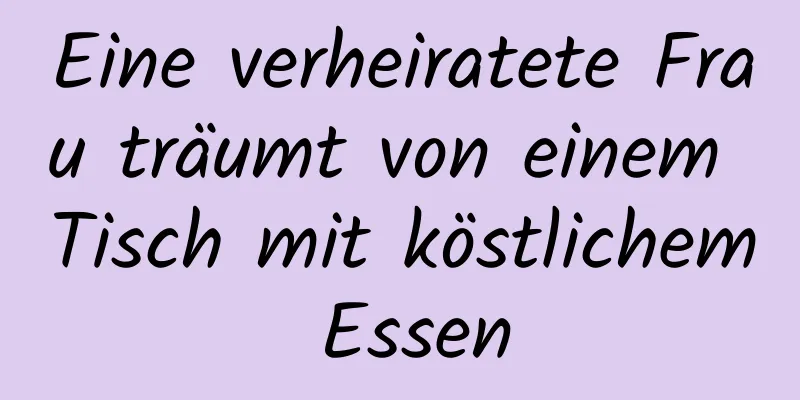 Eine verheiratete Frau träumt von einem Tisch mit köstlichem Essen