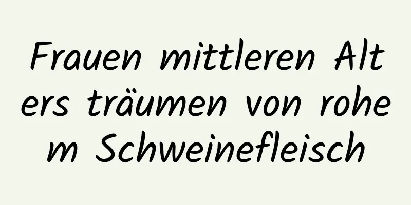 Frauen mittleren Alters träumen von rohem Schweinefleisch