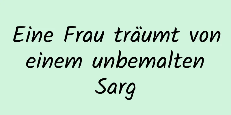 Eine Frau träumt von einem unbemalten Sarg