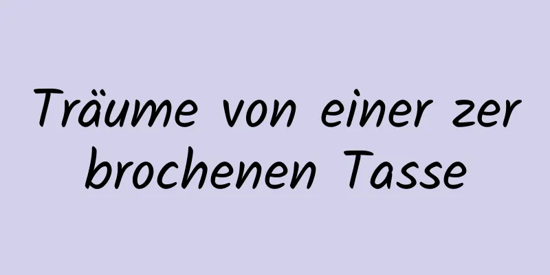 Träume von einer zerbrochenen Tasse